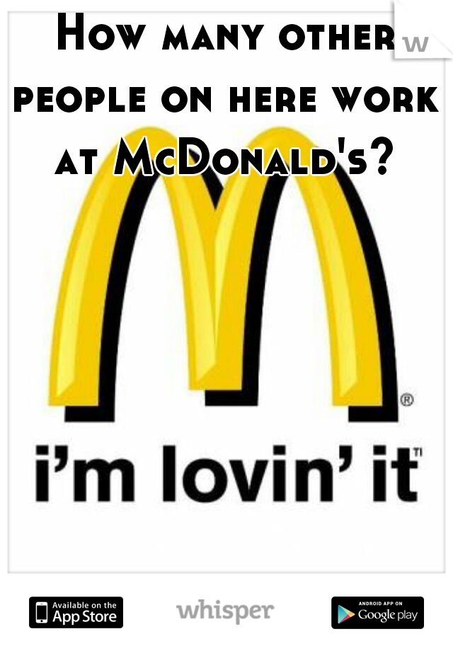  How many other people on here work at McDonald's?