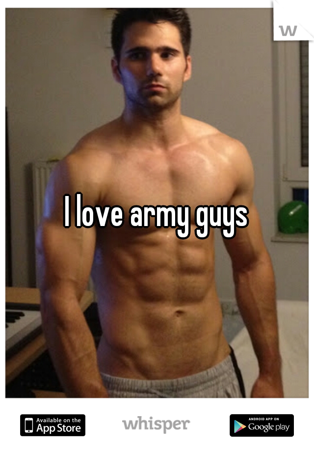 I love army guys