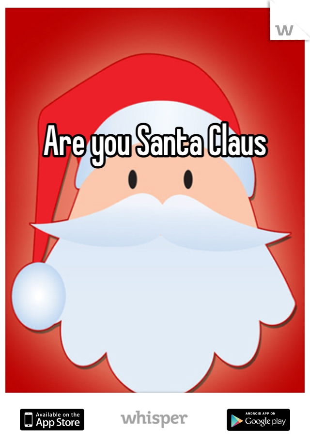 Are you Santa Claus 
