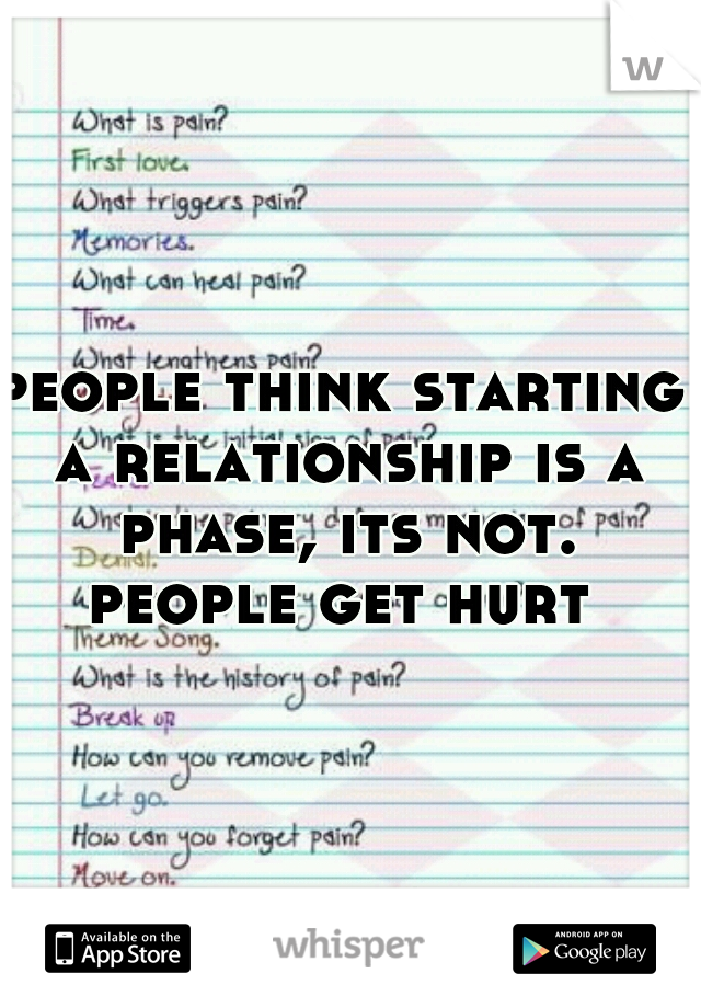 people think starting a relationship is a phase, its not. people get hurt 