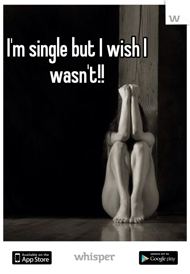 I'm single but I wish I wasn't!!