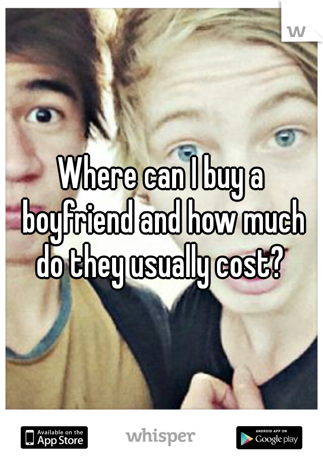 Where can I buy a boyfriend and how much do they usually cost? 