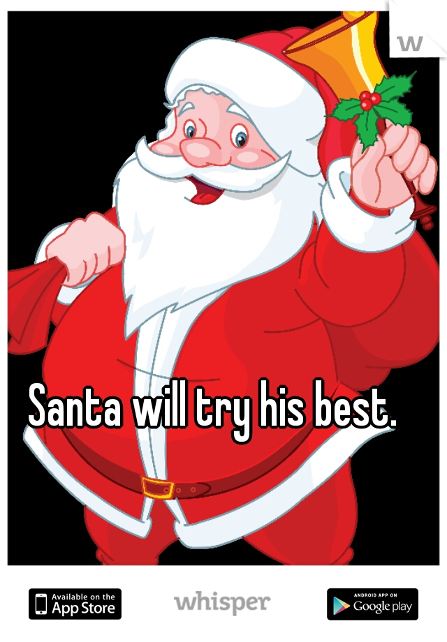 Santa will try his best. 