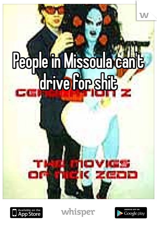 People in Missoula can't drive for shit