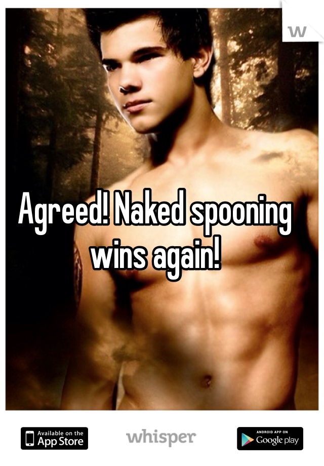 Agreed! Naked spooning wins again! 