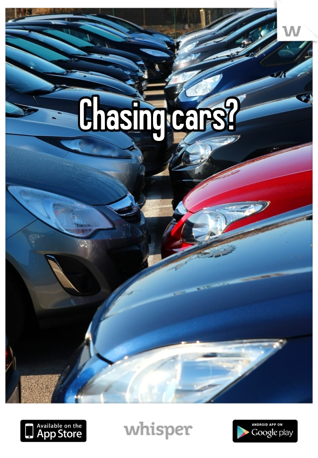 Chasing cars?