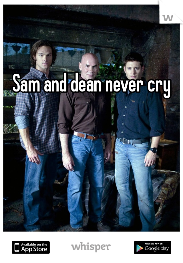 Sam and dean never cry