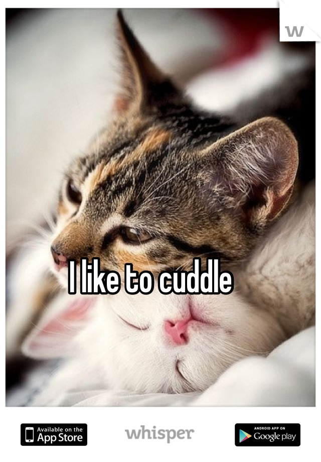 I like to cuddle