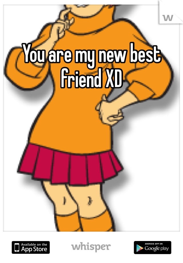 You are my new best friend XD
