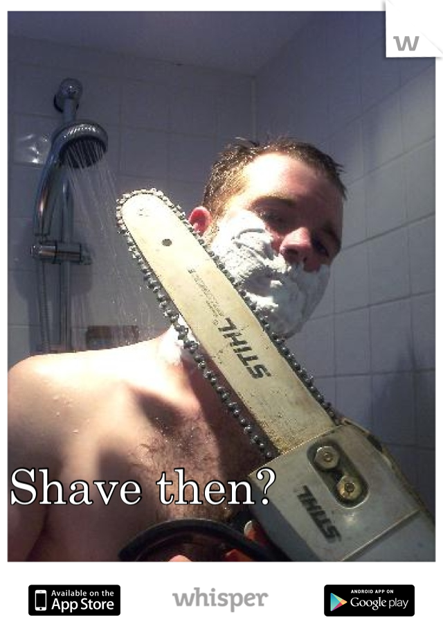 Shave then?