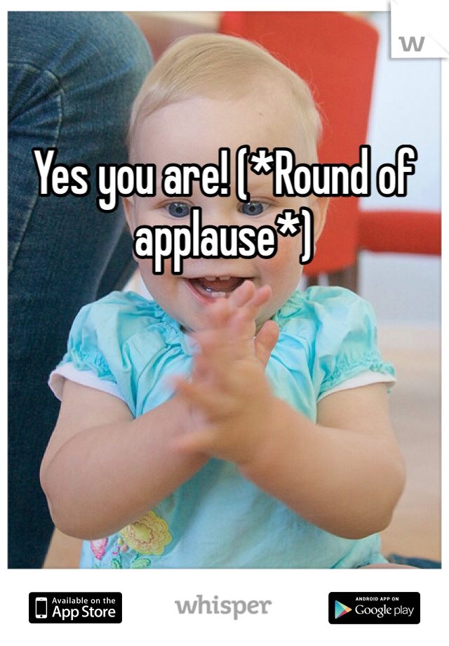Yes you are! (*Round of applause*)