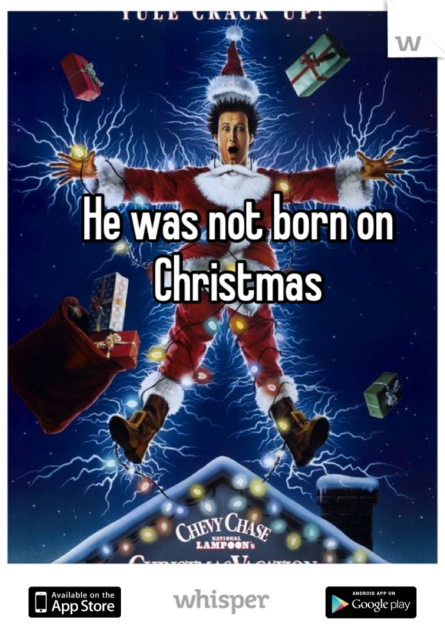 He was not born on Christmas 