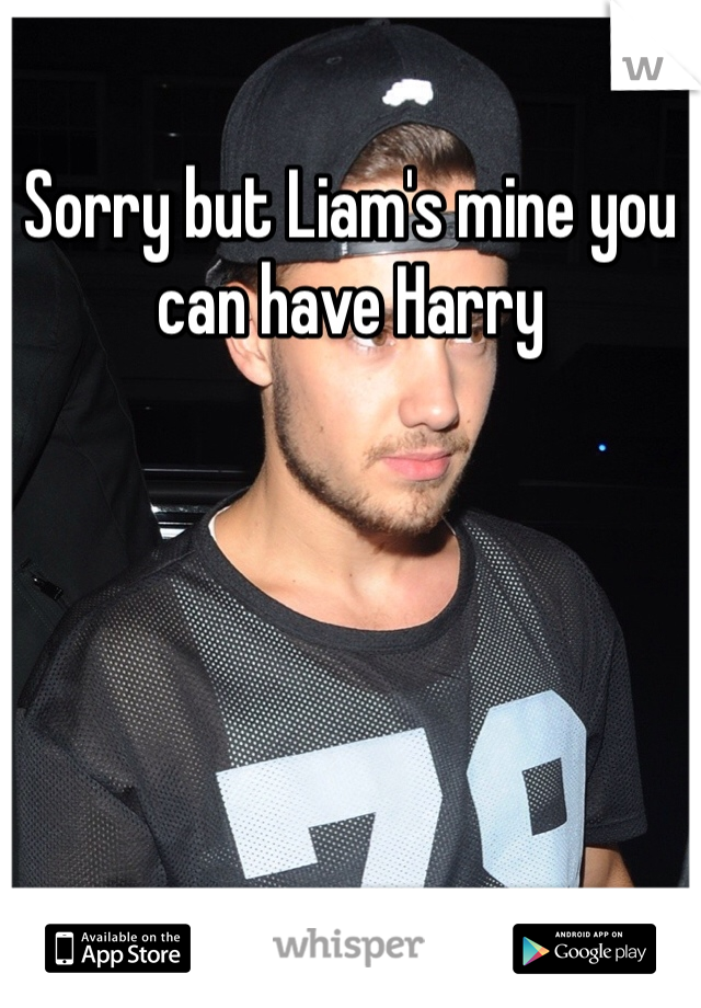 Sorry but Liam's mine you can have Harry