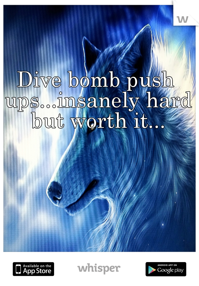 Dive bomb push ups...insanely hard but worth it...