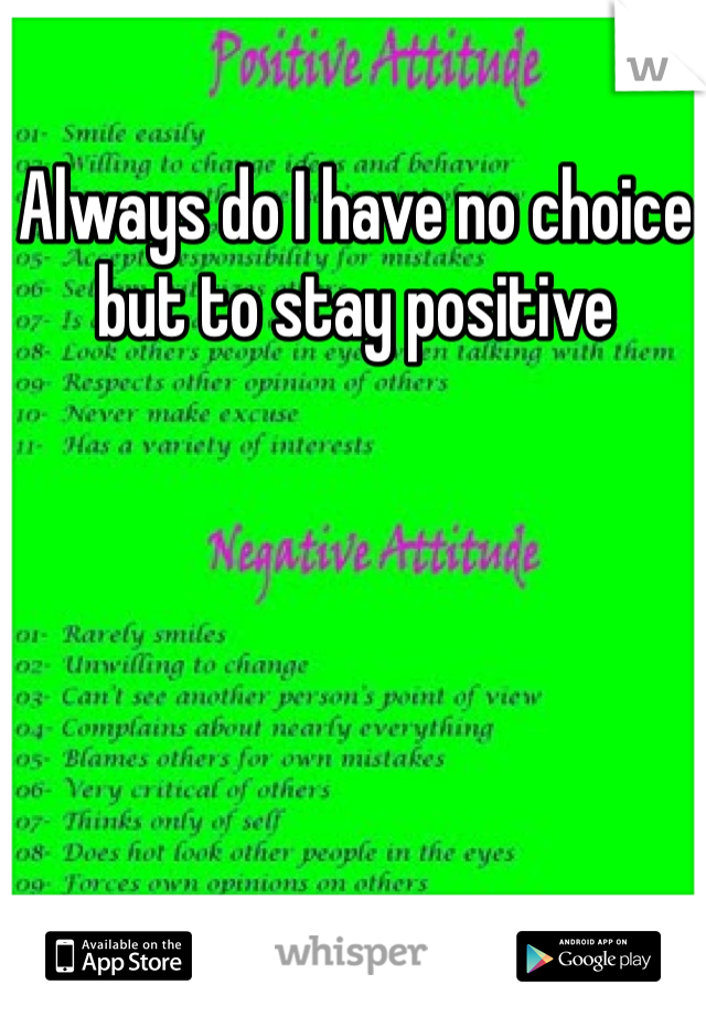 Always do I have no choice but to stay positive