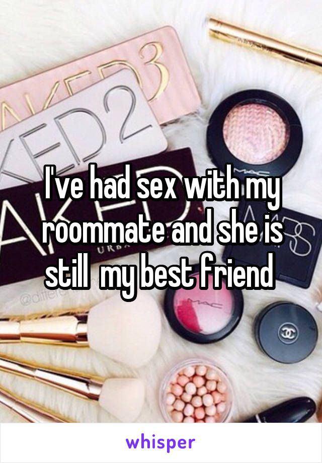 I've had sex with my roommate and she is still  my best friend 