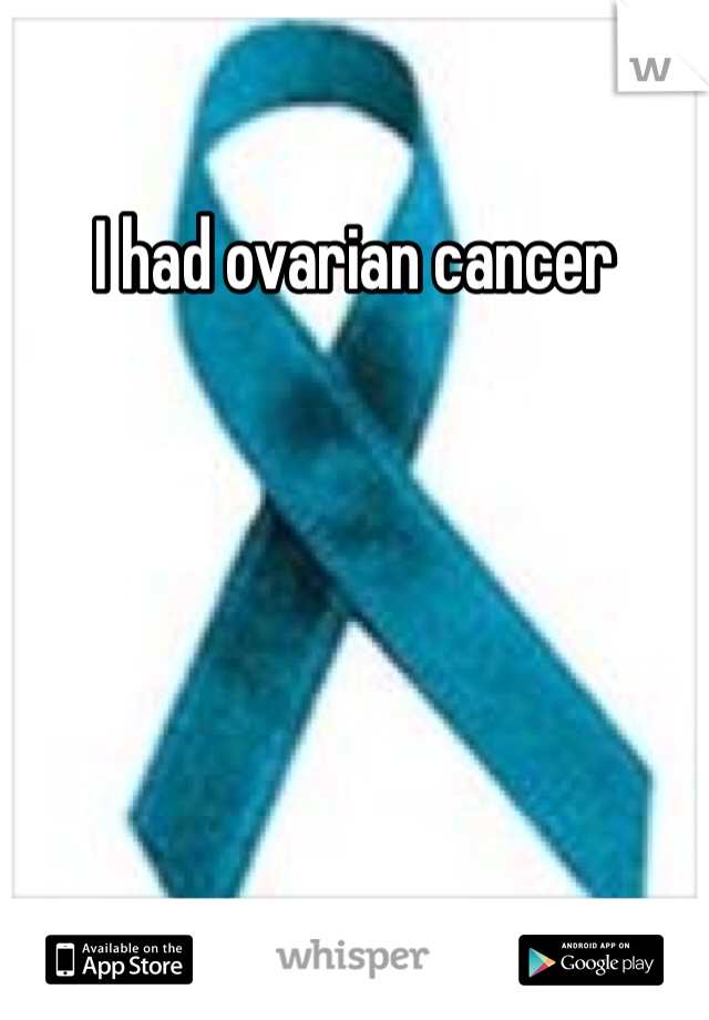 I had ovarian cancer 