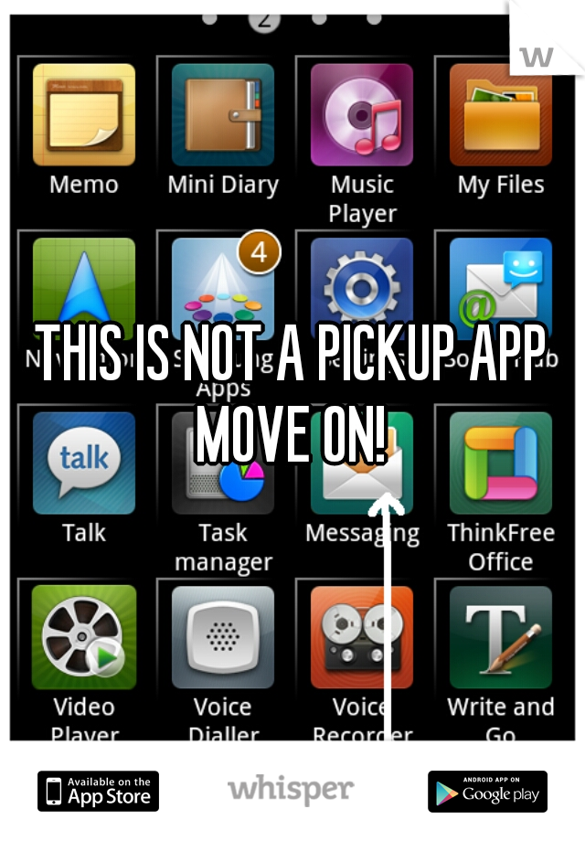 THIS IS NOT A PICKUP APP
MOVE ON!