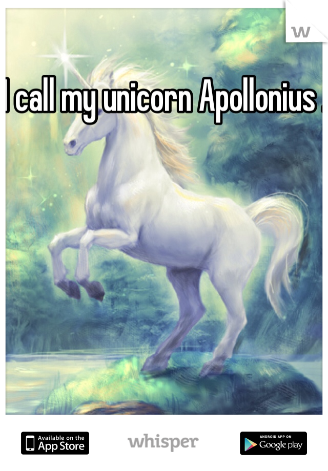 I call my unicorn Apollonius .