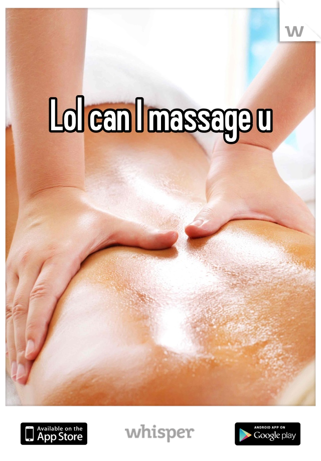 Lol can I massage u