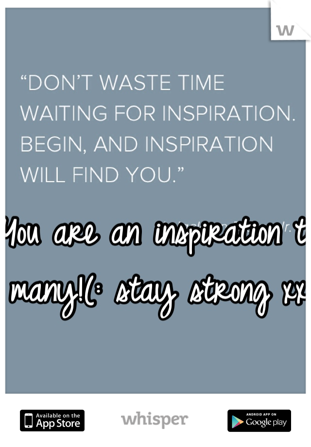 You are an inspiration to many!(: stay strong xx