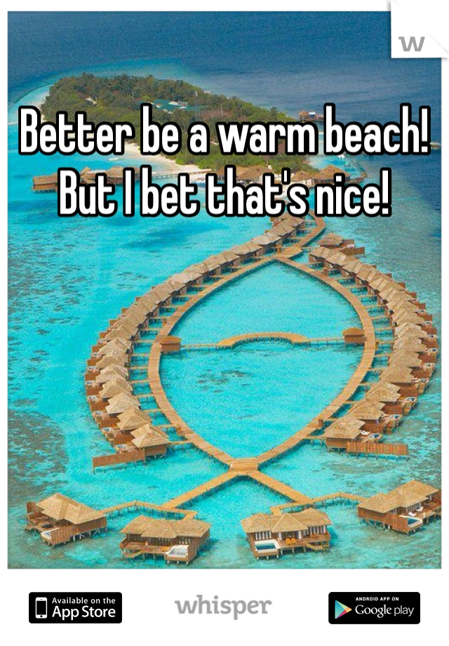 Better be a warm beach! But I bet that's nice! 