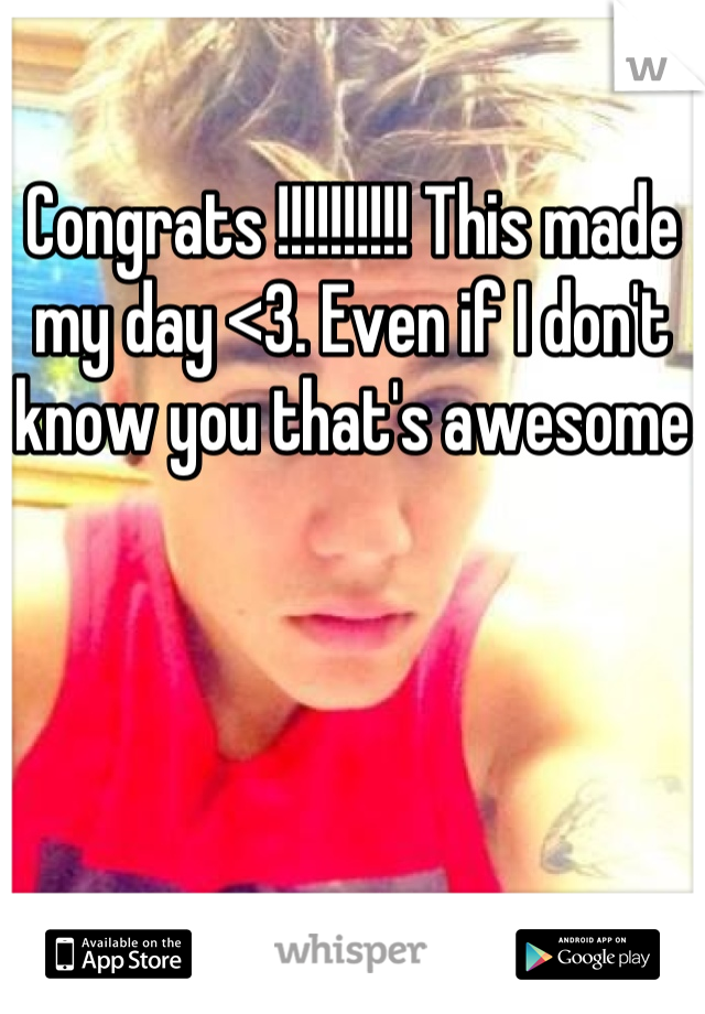 Congrats !!!!!!!!!! This made my day <3. Even if I don't know you that's awesome