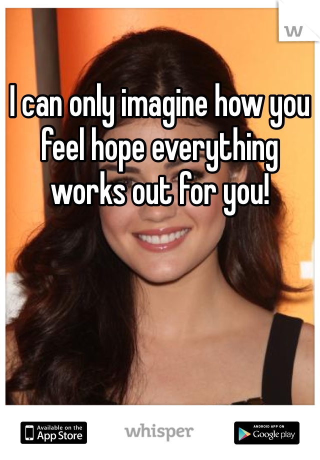 I can only imagine how you feel hope everything works out for you! 