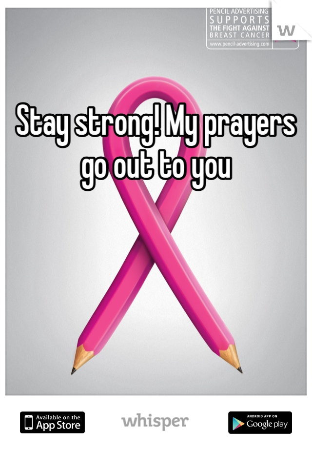 Stay strong! My prayers go out to you 