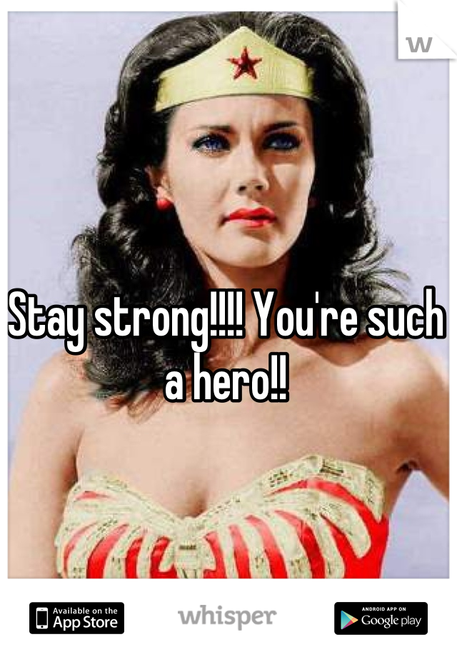 Stay strong!!!! You're such a hero!!