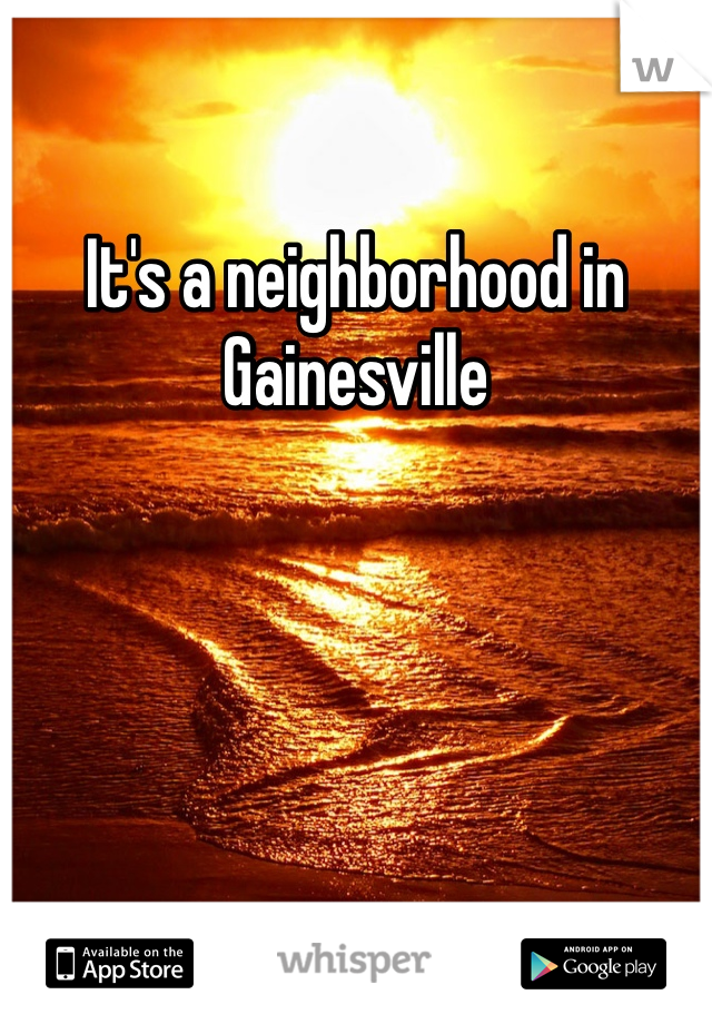 It's a neighborhood in Gainesville 