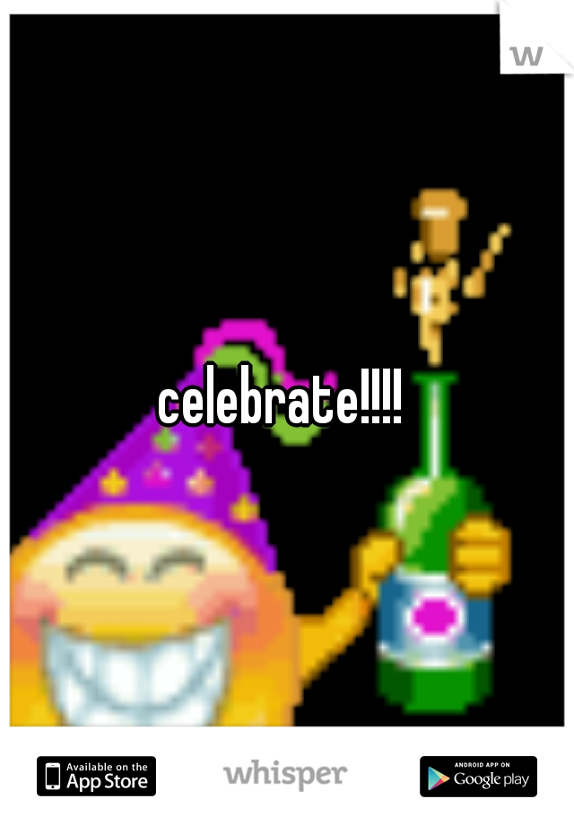 celebrate!!!! 