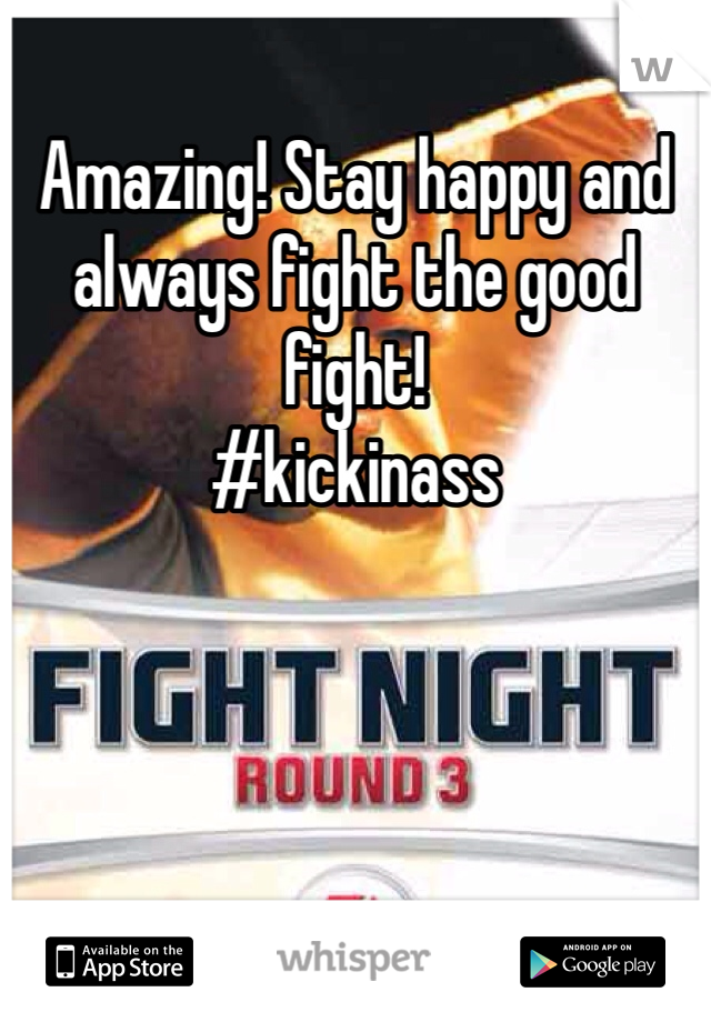 Amazing! Stay happy and always fight the good fight!
#kickinass