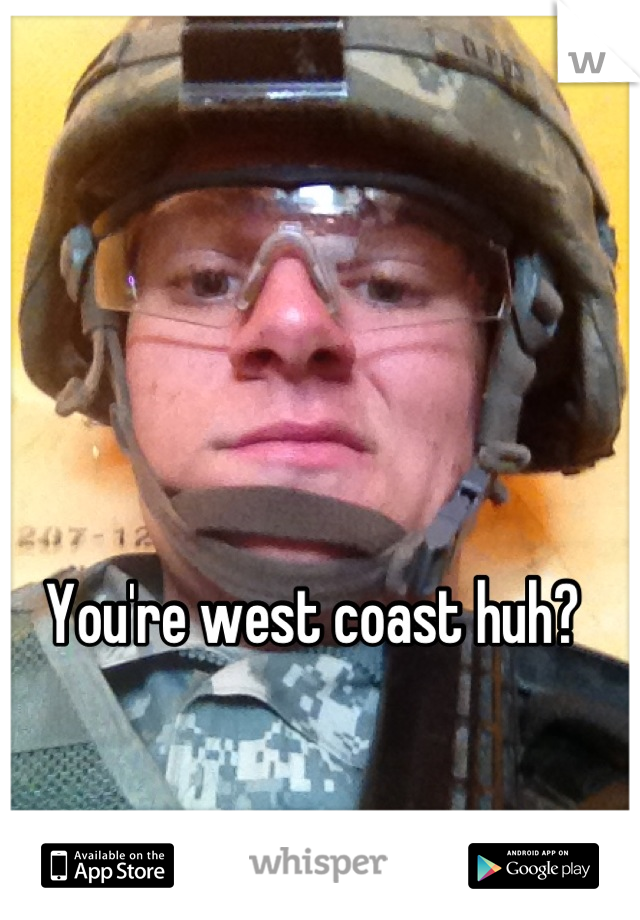 You're west coast huh?