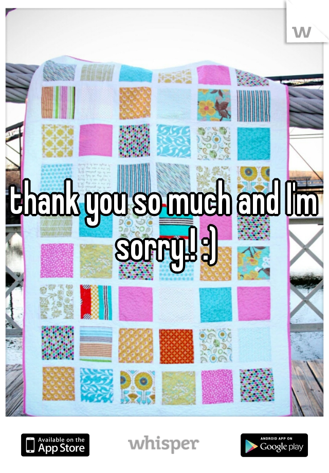 thank you so much and I'm sorry.! :)