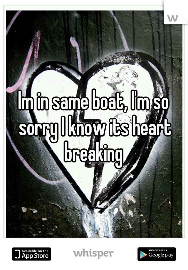 Im in same boat, I'm so sorry I know its heart breaking 