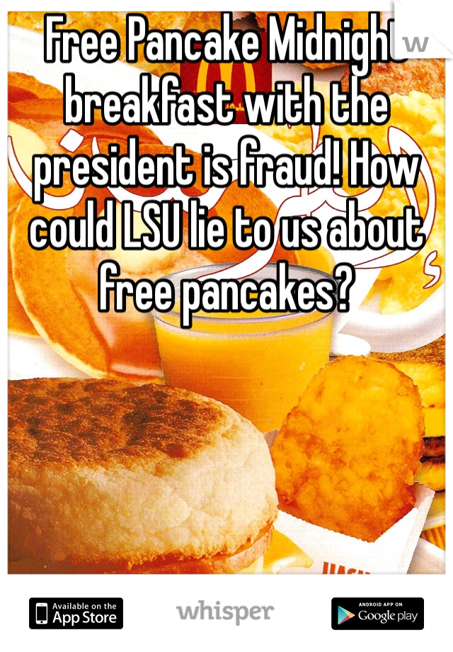 Free Pancake Midnight breakfast with the president is fraud! How could LSU lie to us about free pancakes?