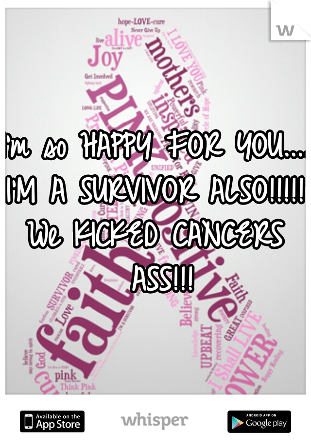 I'm so HAPPY FOR YOU.....
I'M A SURVIVOR ALSO!!!!!

We KICKED CANCERS ASS!!!