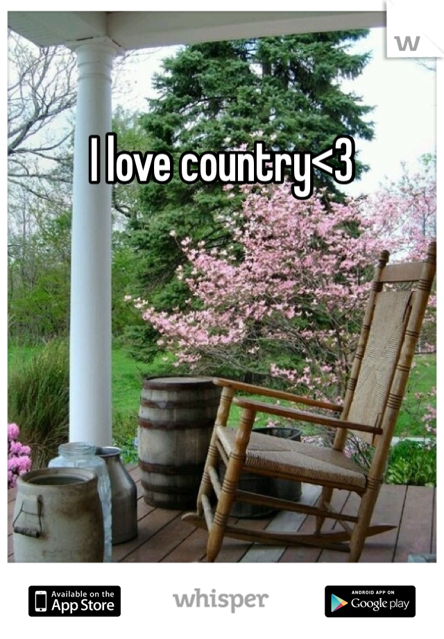 I love country<3
