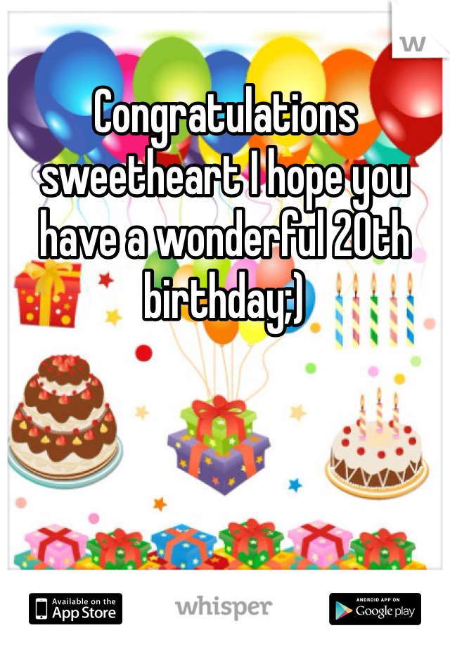 Congratulations sweetheart I hope you have a wonderful 20th birthday;) 