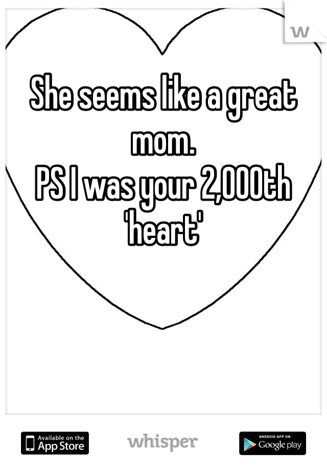 She seems like a great mom.
PS I was your 2,000th 'heart' 