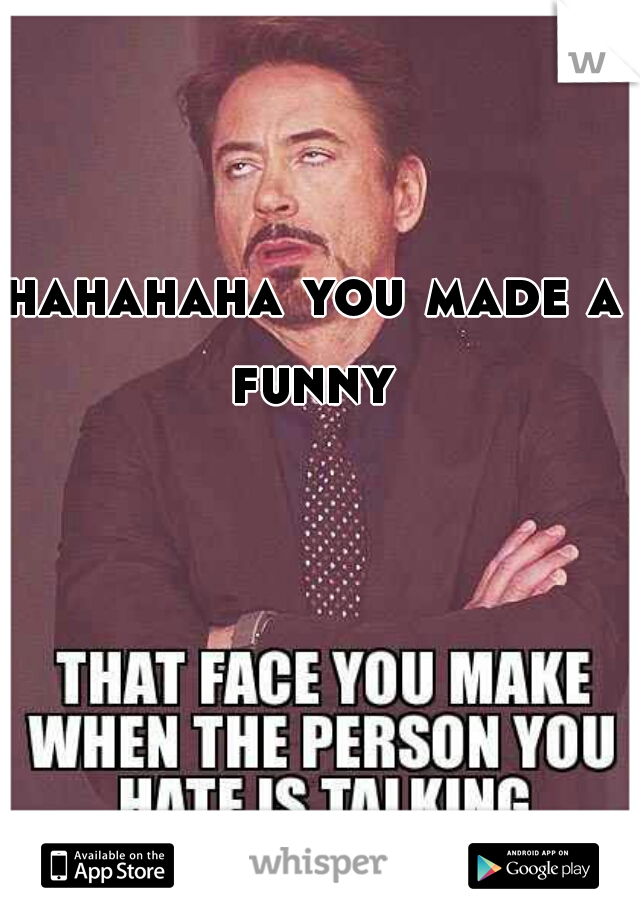 hahahaha you made a funny 