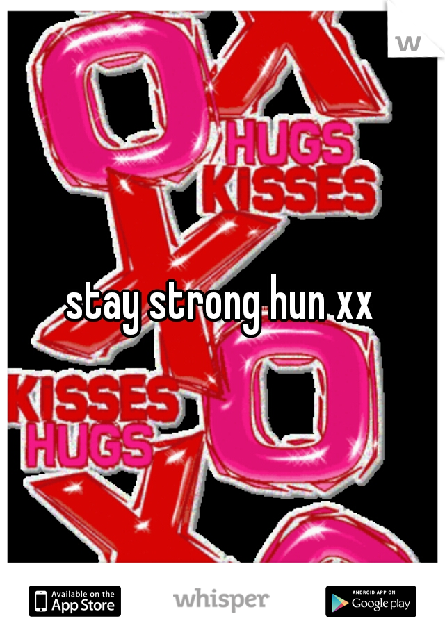 stay strong hun xx
