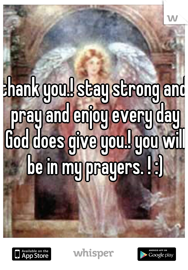 thank you.! stay strong and pray and enjoy every day God does give you.! you will be in my prayers. ! :)