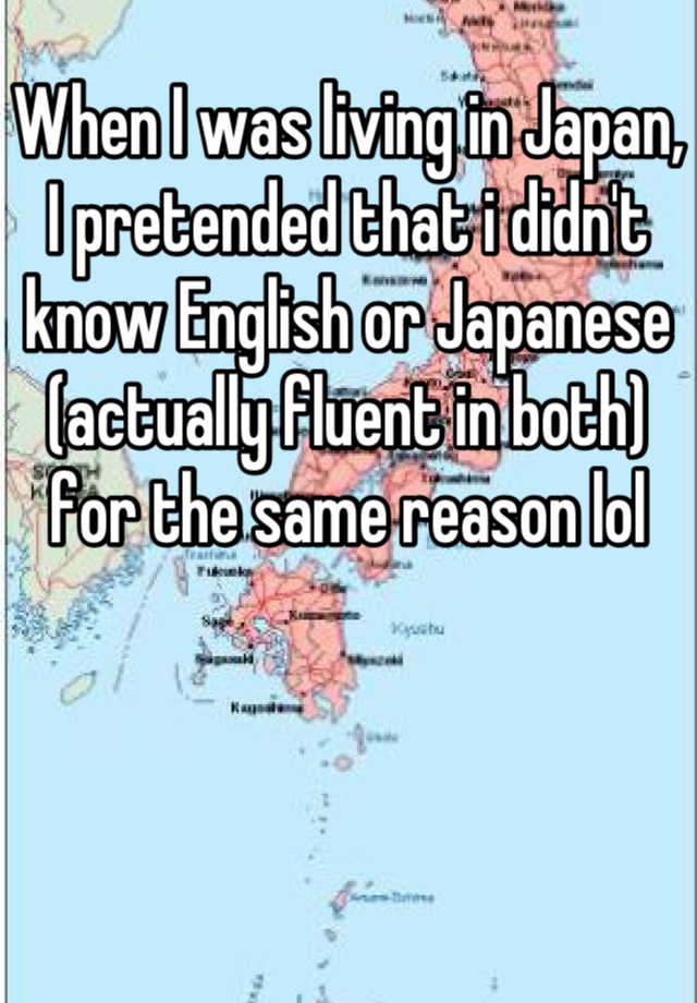 when-i-was-living-in-japan-i-pretended-that-i-didn-t-know-english-or