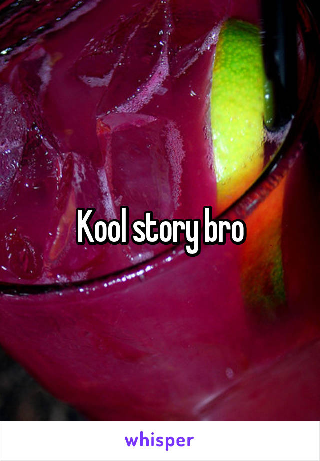Kool story bro