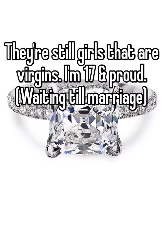 They Re Still Girls That Are Virgins I M 17 And Proud Waiting Till Marriage