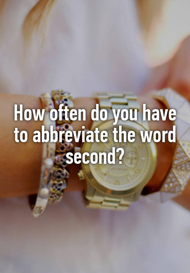 how-often-do-you-have-to-abbreviate-the-word-second