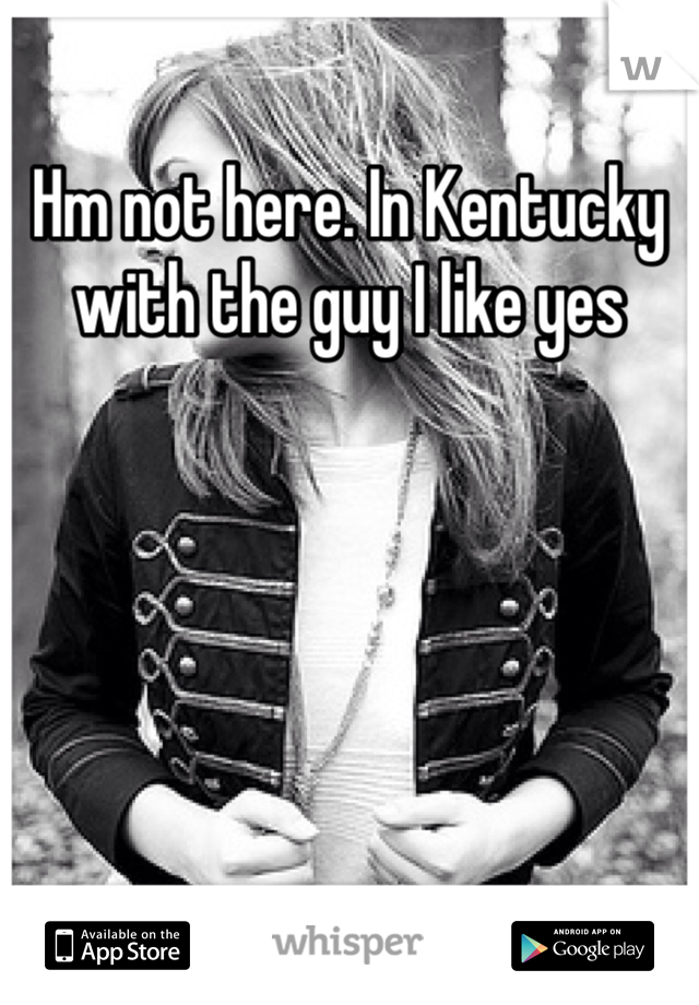 Hm not here. In Kentucky with the guy I like yes
