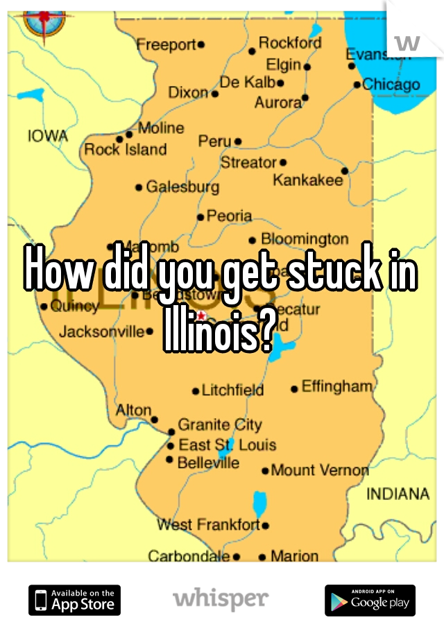 How did you get stuck in Illinois? 